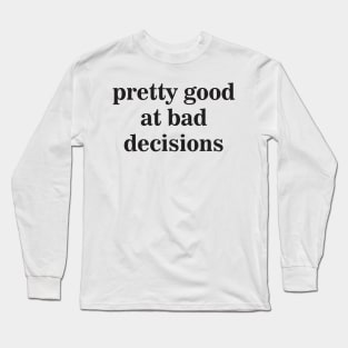 Pretty Good at Bad Decisions Long Sleeve T-Shirt